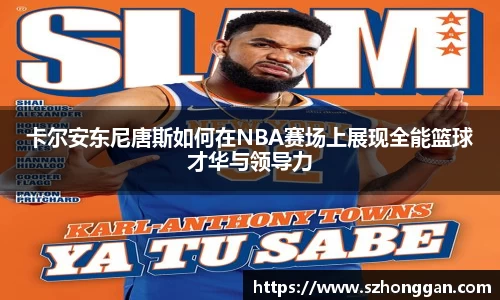 卡尔安东尼唐斯如何在NBA赛场上展现全能篮球才华与领导力